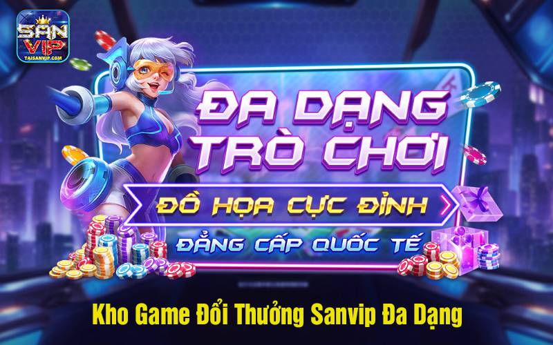 Kho game đổi thưởng sanvip đa dạng