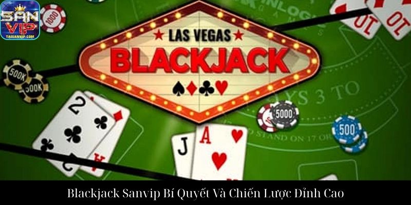 Blackjack Sanvip Bí Quyết Và Chiến Lược Đỉnh Cao