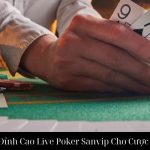 Trải Nghiệm Đỉnh Cao Live Poker Sanvip Cho Cược Thủ Tài Năng