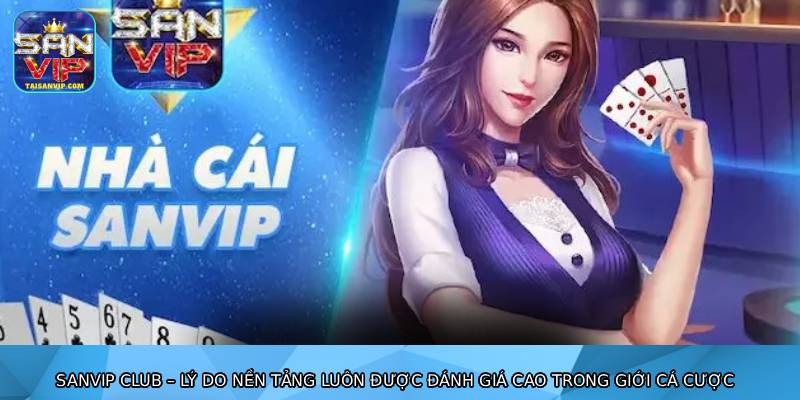 SANVIP club – lý do nền tảng luôn được đánh giá cao trong giới cá cược
